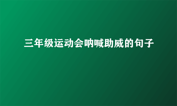 三年级运动会呐喊助威的句子