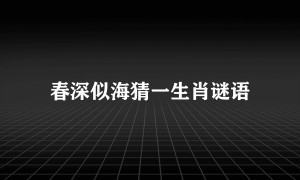 春深似海猜一生肖谜语