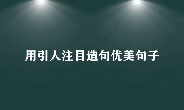 用引人注目造句优美句子