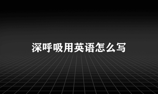深呼吸用英语怎么写