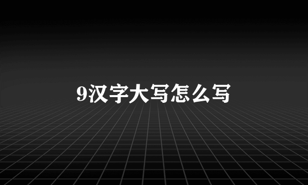 9汉字大写怎么写