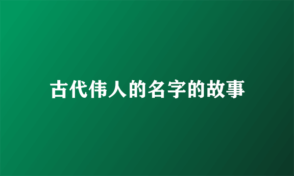 古代伟人的名字的故事