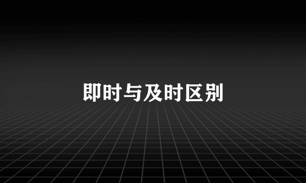 即时与及时区别