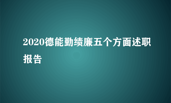 2020德能勤绩廉五个方面述职报告