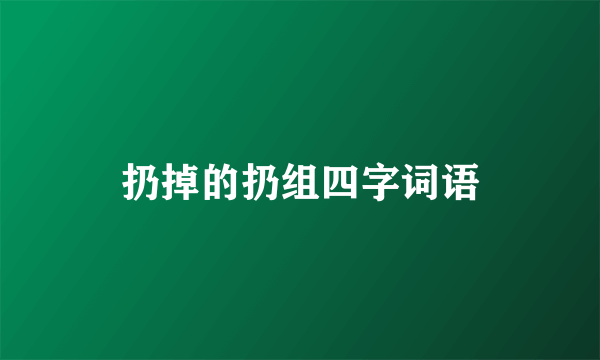 扔掉的扔组四字词语