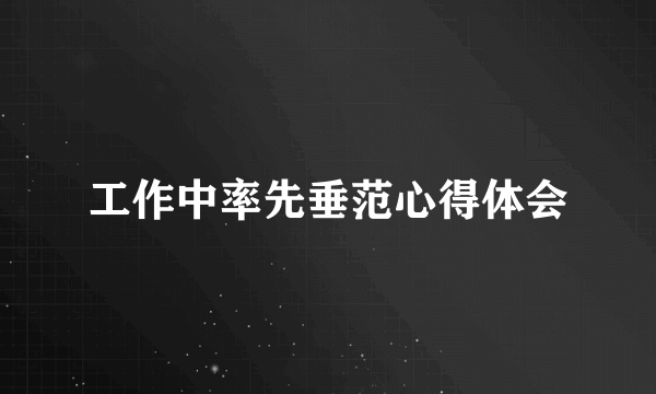 工作中率先垂范心得体会