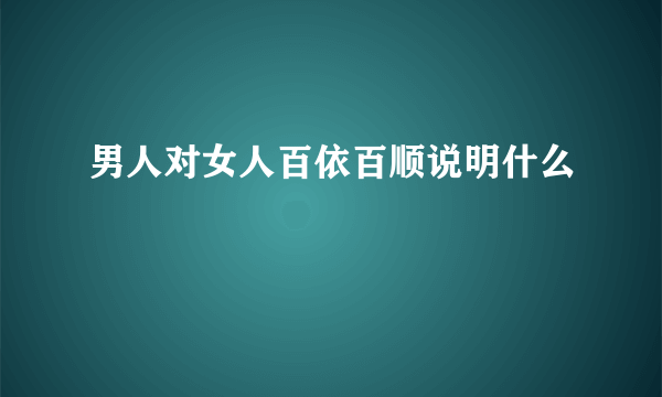 男人对女人百依百顺说明什么