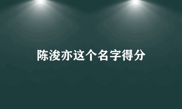 陈浚亦这个名字得分