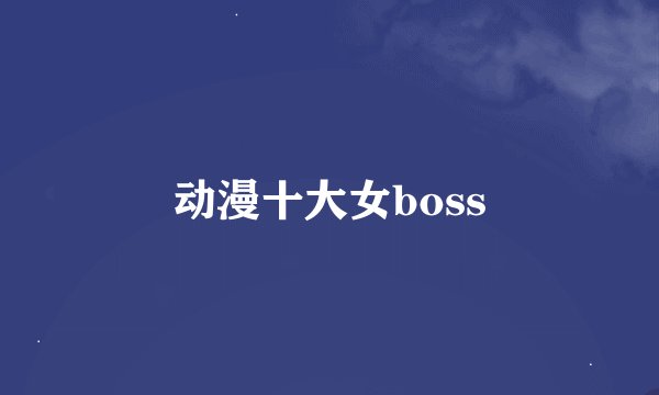 动漫十大女boss