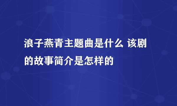 浪子燕青主题曲是什么 该剧的故事简介是怎样的