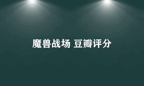 魔兽战场 豆瓣评分