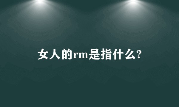 女人的rm是指什么?
