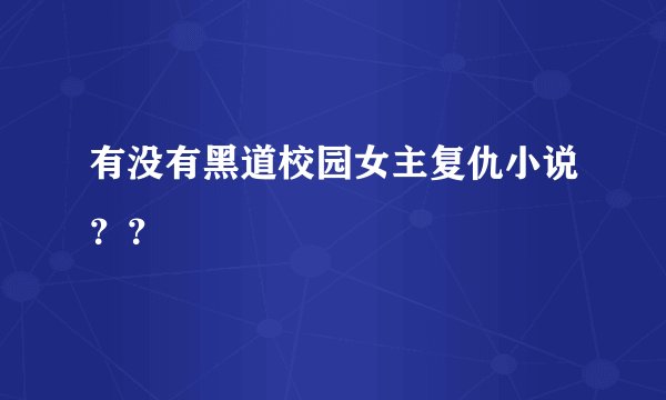 有没有黑道校园女主复仇小说？？
