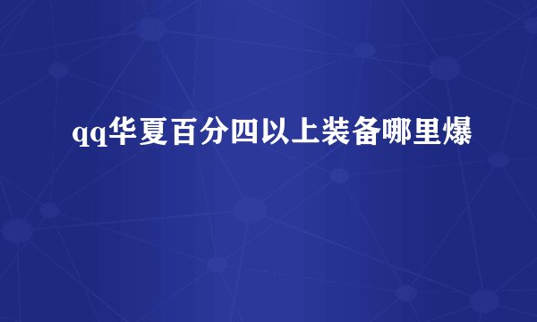 qq华夏百分四以上装备哪里爆