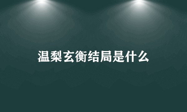 温梨玄衡结局是什么