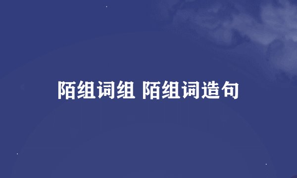 陌组词组 陌组词造句