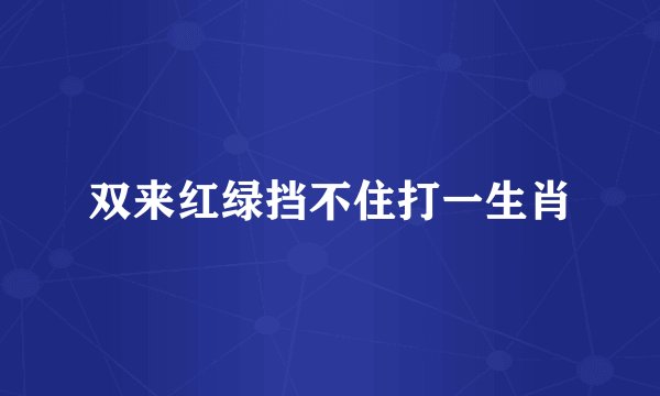 双来红绿挡不住打一生肖