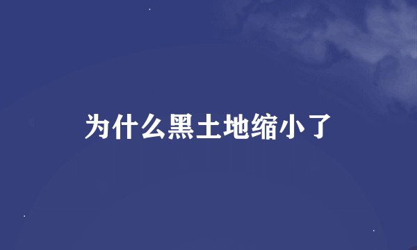 为什么黑土地缩小了