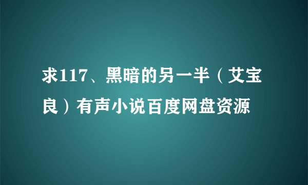 求117、黑暗的另一半（艾宝良）有声小说百度网盘资源