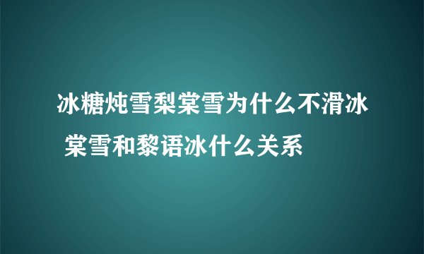 冰糖炖雪梨棠雪为什么不滑冰 棠雪和黎语冰什么关系