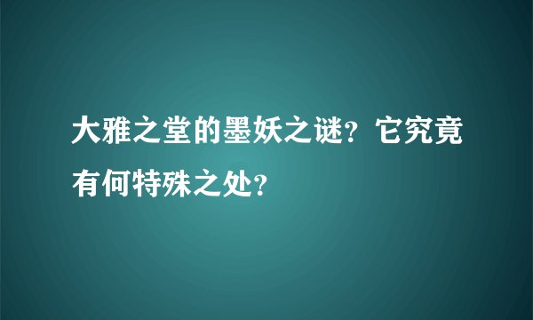 大雅之堂的墨妖之谜？它究竟有何特殊之处？