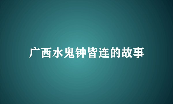 广西水鬼钟皆连的故事