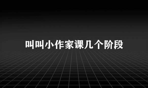 叫叫小作家课几个阶段