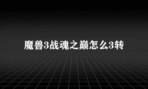 魔兽3战魂之巅怎么3转