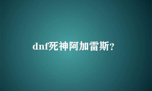 dnf死神阿加雷斯？