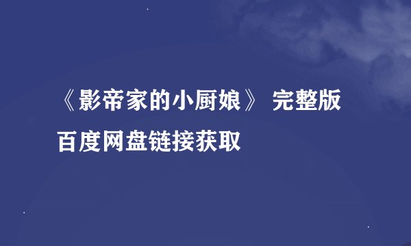 《影帝家的小厨娘》 完整版百度网盘链接获取