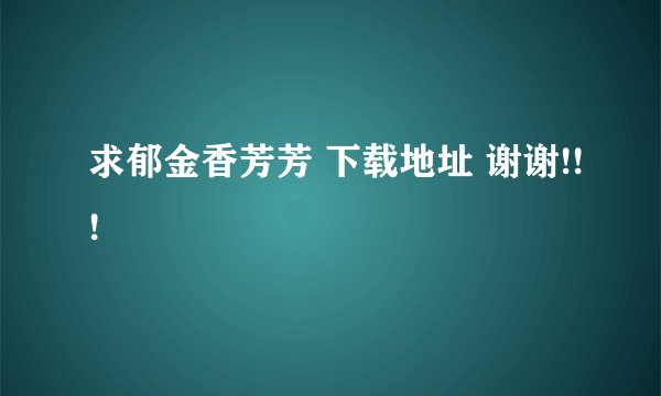 求郁金香芳芳 下载地址 谢谢!!!