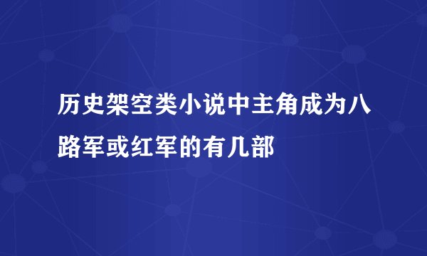 历史架空类小说中主角成为八路军或红军的有几部