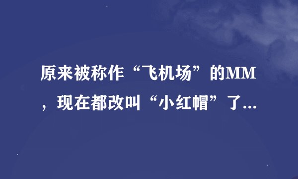 原来被称作“飞机场”的MM,现在都改叫“小红帽”了,知道为什么吗???