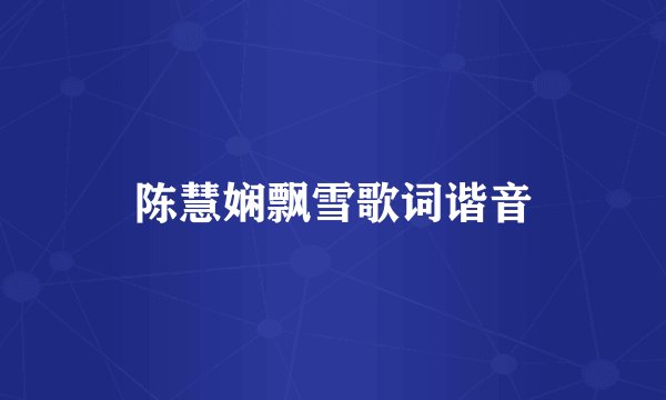 陈慧娴飘雪歌词谐音