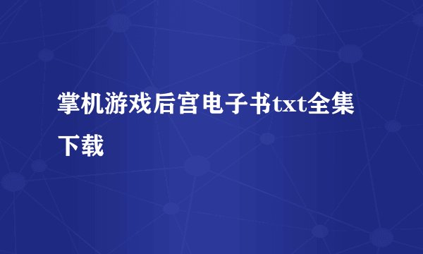 掌机游戏后宫电子书txt全集下载