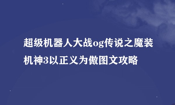 超级机器人大战og传说之魔装机神3以正义为傲图文攻略