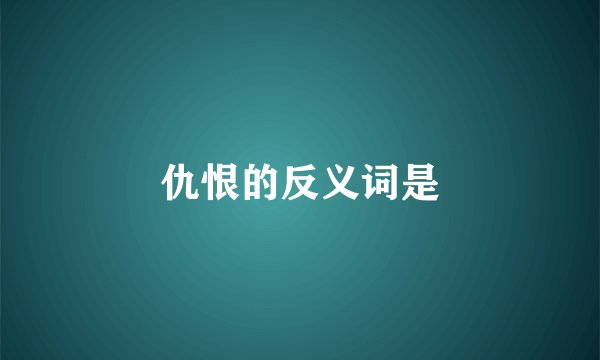 仇恨的反义词是