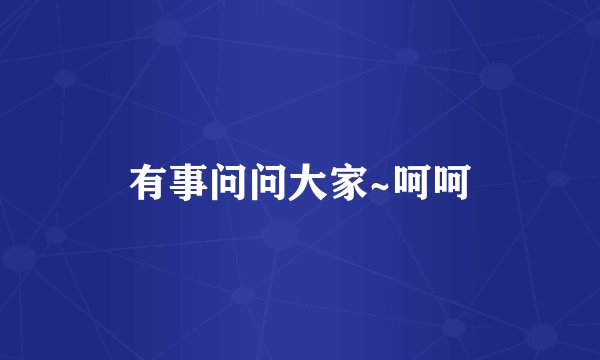 有事问问大家~呵呵
