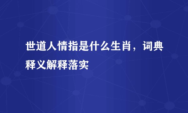 世道人情指是什么生肖,词典释义解释落实