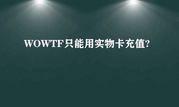 WOWTF只能用实物卡充值?