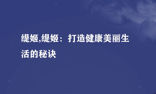 缇姬,缇姬:打造健康美丽生活的秘诀