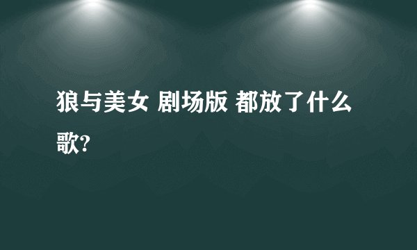 狼与美女 剧场版 都放了什么歌?