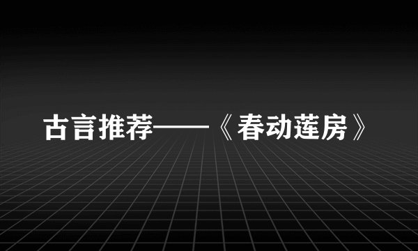 古言推荐——《春动莲房》