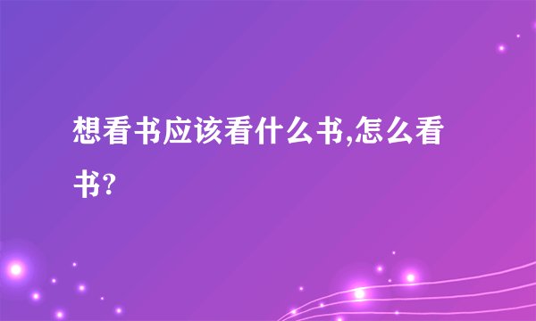 想看书应该看什么书,怎么看书?
