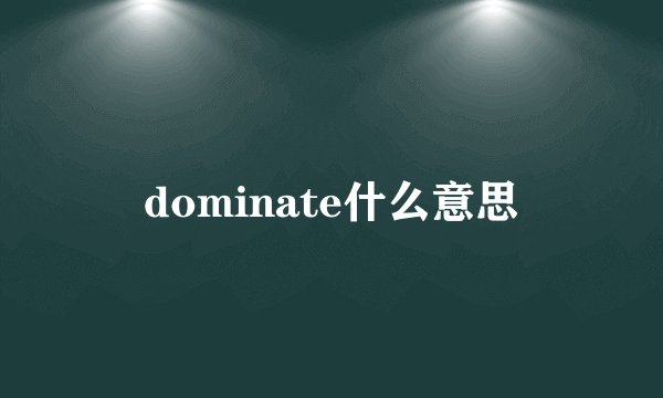 dominate什么意思