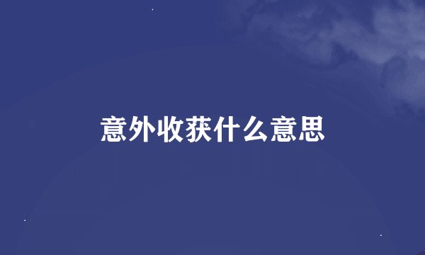 意外收获什么意思