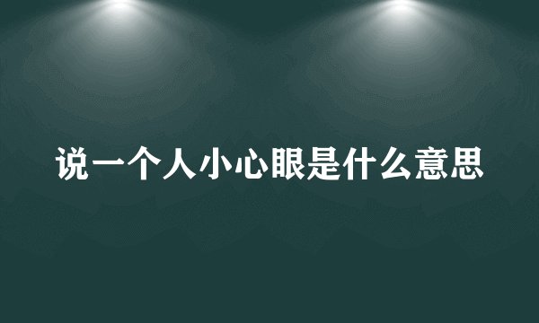 说一个人小心眼是什么意思