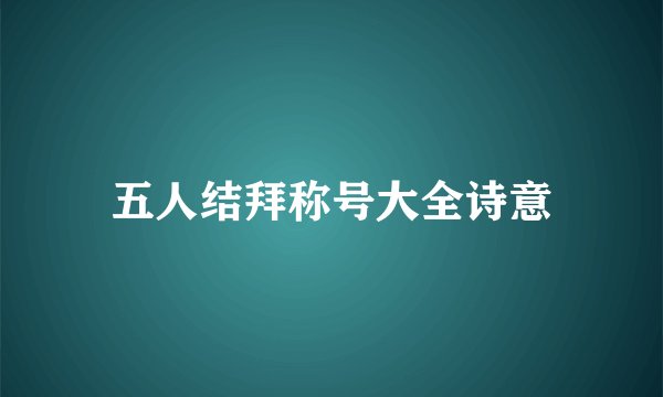 五人结拜称号大全诗意