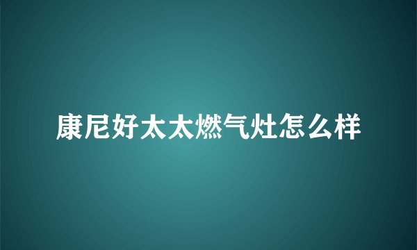 康尼好太太燃气灶怎么样