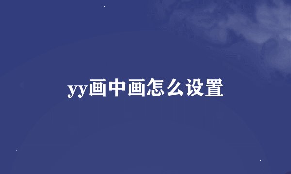 yy画中画怎么设置